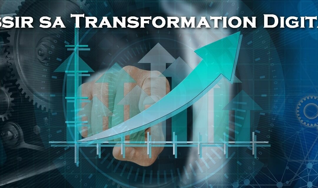 Comment réussir sa transformation digitale